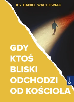 Gdy ktoś bliski odchodzi od Kościoła - ks. Daniel Wachowiak - książka