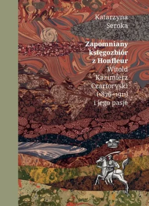 Zapomniany księgozbiór z Honfleur. Witold Kazimierz Czartoryski (1876-1911) i jego pasje - Katarzyna Seroka - książka