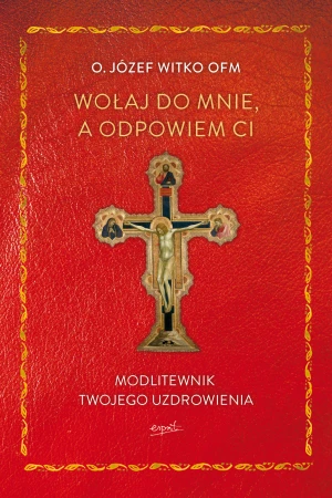 Wołaj do mnie, a odpowiem ci. Modlitewnik twojego uzdrowienia - Józef Witko - książka