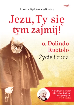 Jezu, Ty się tym zajmij! o. Dolindo Ruotolo. Życie i cuda - Joanna Bątkiewicz-Brożek - książka