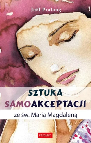 Sztuka samoakceptacji ze św. Marią Magdaleną - Jol Pralong - książka