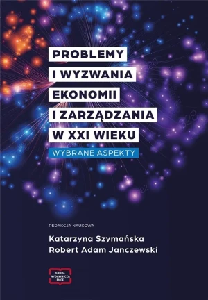 Problemy i wyzwania Ekonomii i Zarządzania w XXI w - Katarzyna Szymańska, Robert Adam Janczewski - książka
