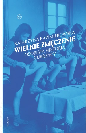 Wielkie zmęczenie. Osobista historia cukrzycy - Katarzyna Kazimierowska - książka