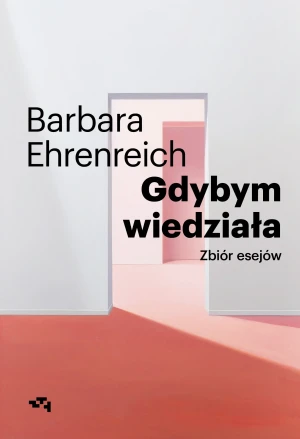 Gdybym wiedziała. Zbiór esejów - Barbara Ehrenreich, Anna Dzierzgowska - książka