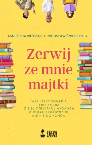 Zerwij ze mnie majtki - Agnieszka Witczak, Mirosław Śmigielski - książka