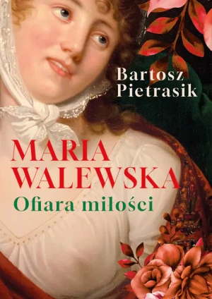 Maria Walewska. Ofiara miłości - Bartosz Pietrasik - książka
