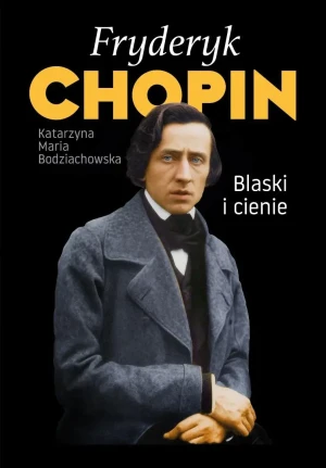 Fryderyk Chopin. Blaski i cienie - Katarzyna Maria Bodziachowska - książka