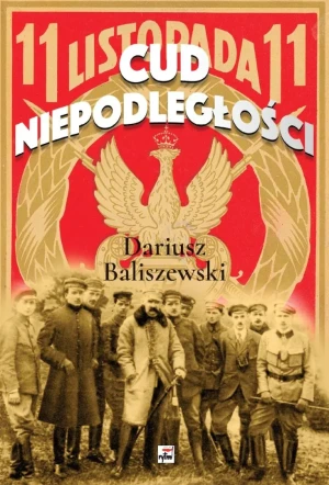 Cud Niepodległości - Baliszewski Dariusz - książka