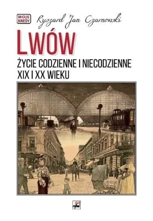 Lwów. Życie codzienne i niecodzienne XIX i XX wieku - Ryszard Jan Czarnowski - książka