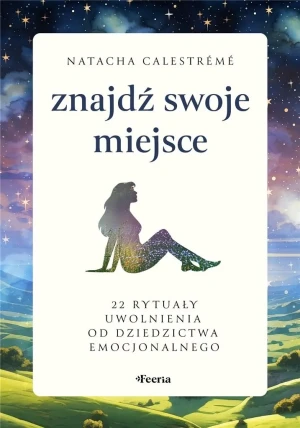 Znajdź swoje miejsce. 22 rytuały uwolnienia od dziedzictwa emocjonalnego - Calestreme Natacha - książka