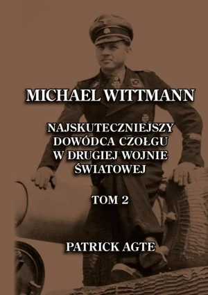 Michael Wittmann. Najskuteczniejszy dowódca czołgu w drugiej wojnie światowej. Tom 2 - Patrick Agte - książka
