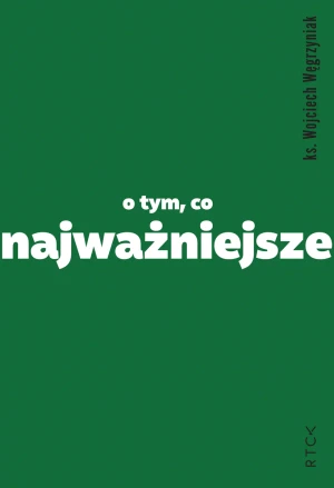 O tym, co najważniejsze - Wojciech Węgrzyniak - książka