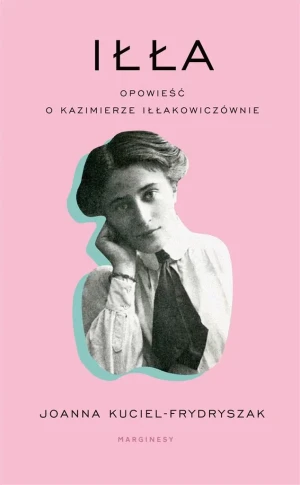 Iłła. Opowieść o Kazimierze Iłłakowiczównie - Joanna Kuciel Frydryszak, Anna Pol - książka
