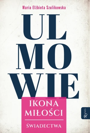 Ulmowie. Ikona miłości. Świadectwa - Maria Elżbieta Szulikowska - książka