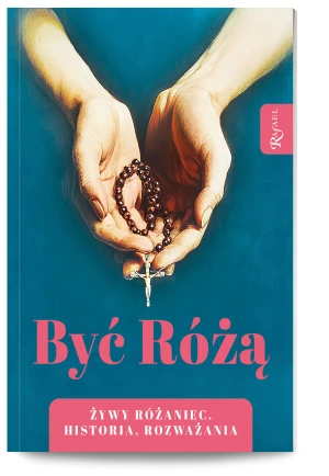 Być Różą, Żywy Różaniec, Historia, Rozważania - praca zbiorowa - książka