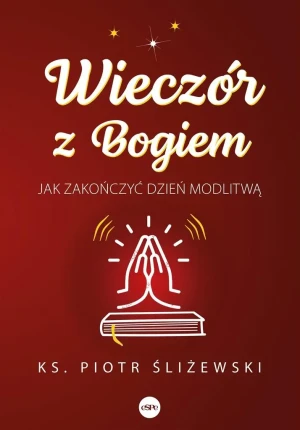 Wieczór z Bogiem. Jak zakończyć dzień modlitwą - Piotr Śliżewski - książka
