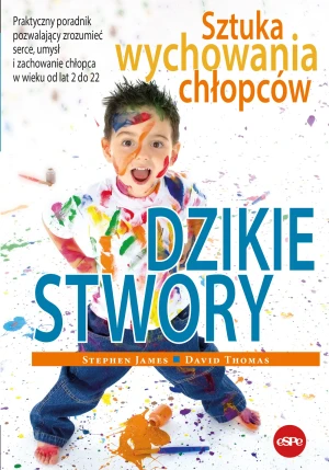 Dzikie stwory. Sztuka wychowania chłopców - Stephen James, David Thomas - książka