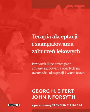 Terapia akceptacji i zaangażowania zaburzeń lękowych - Georg H. Eifert, John P. Forsyth - książka