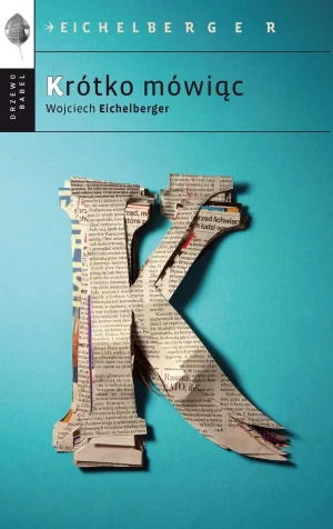 Krótko mówiąc - Wojciech Eichelberger - książka