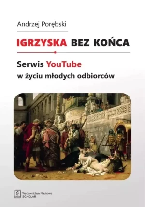 Igrzyska bez końca. Serwis YouTube w życiu młodych odbiorców - Porębski Andrzej, Andrzej Porębski - książka