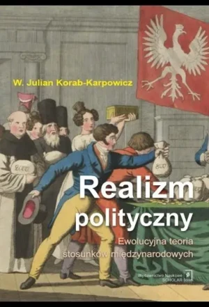 Realizm polityczny. Ewolucyjna teoria stosunków międzynarodowych - W. Julian Korab-Karpowicz - książka