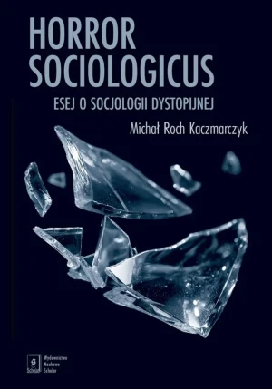 Horror sociologicus. Esej o socjologii dystopijnej - Michał Roch Kaczmarczyk - książka