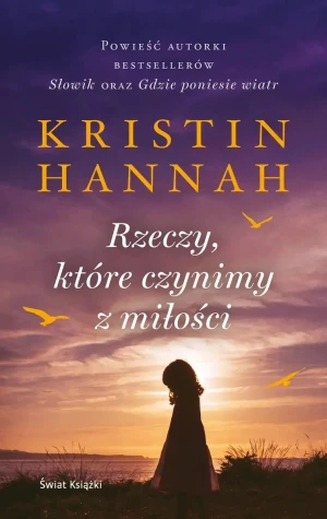 Rzeczy ktore czynimy z milosci - Kristin Hannah - książka