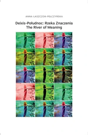 Deixis-Połudnoc: Rzeka Znaczenia. The River of Meaning - Anna Łaszczok-Pełczyńska - książka