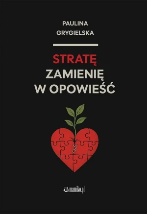 Stratę zamienię w opowieść - Paulina Grygielska - książka