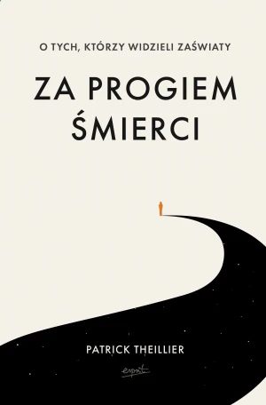 Za progiem śmierci. O tych, którzy widzieli zaświaty - Patrick Theillier - książka
