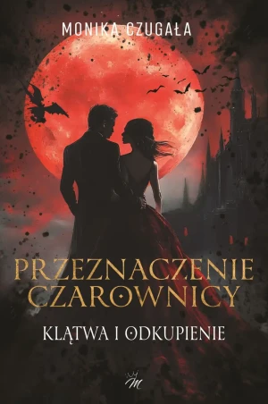 Przeznaczenie czarownicy. Klątwa i odkupienie - Monika Czugała - książka