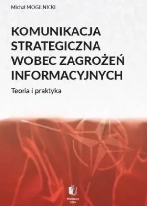Komunikacja strategiczna wobec zagrożeń informacyjnych - Michał Mogilnicki - książka