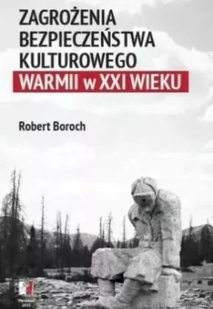 Zagrożenia bezpieczeństwa kulturowego Warmii w XXI - Robert Boroch - książka