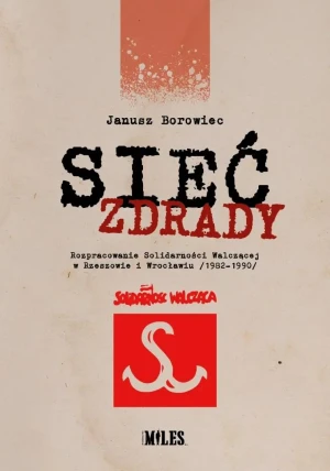 Sieć zdrady. Rozpracowanie Solidarności... - Janusz Borowiec - książka