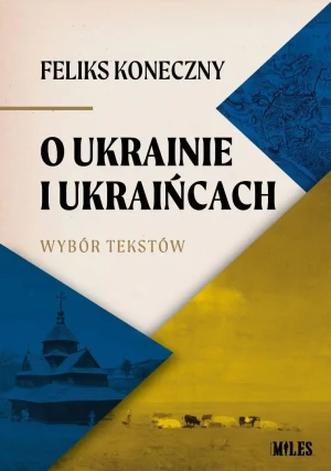 O Ukrainie i Ukraińcach. Wybór tekstów Feliksa... - Feliks Koneczny - książka