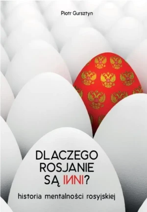 Dlaczego Rosjanie są inni. Historia mentalności rosyjskie - Piotr Gursztyn - książka
