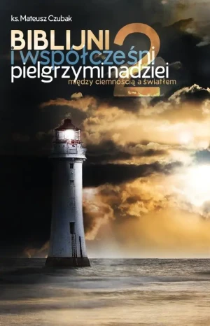 Biblijni i współcześni pielgrzymi nadziei 2. Między ciemnością a światłem - Mateusz Czubak - książka