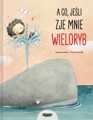 A co, jeśli zje mnie wieloryb? - Susanna Isern, Rocio Bonilla - książka