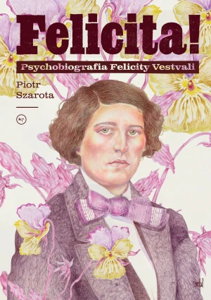 Felicita! Psychobiografia Felicity Vestvali - Piotr Szarota - książka