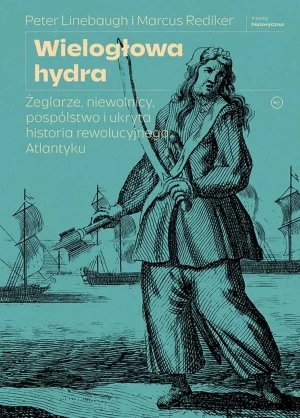 Wielogłowa hydra. Żeglarze, niewolnicy, pospólstwo i ukryta historia rewolucyjnego Atlantyku - Linebaugh Peter - książka