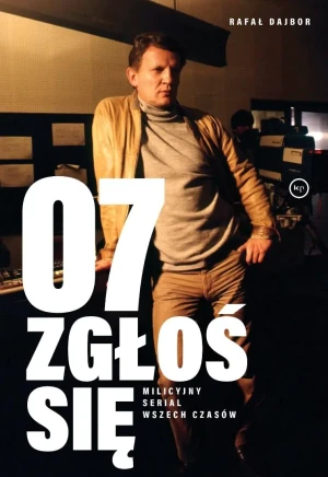 07 zgłoś się. Milicyjny serial wszech czasów - Rafał Dajbor - książka