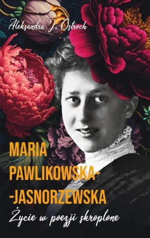 Maria Pawlikowska-Jasnorzewska. Życie w poezji skroplone - Maria Pawlikowska-Jasnorzewska - książka