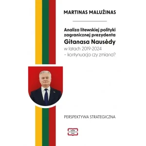 Analiza litewskiej polityki zagranicznej prezydenta Gitanasa Naus?dy w latach 2019–2024 – kontynuacja czy zmiana? - Martinas Malużinas - książka