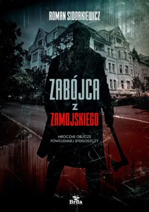 Zabójca z Zamojskiego. Mroczne oblicze powojennej Bydgoszczy - Sidorkiewicz Roman - książka