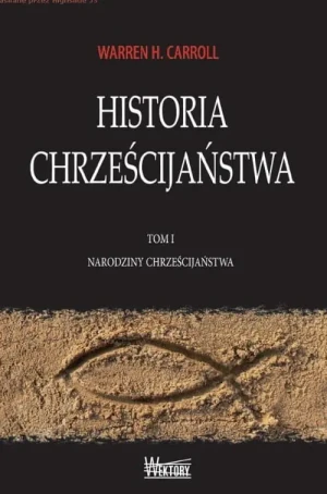 Narodziny chrześcijaństwa. Historia Chrześcijaństwa. Tom 1 - Warren H. Carroll - książka