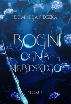 Bogini ognia niebieskiego. Tom 1 - Dominika Sieczka - książka