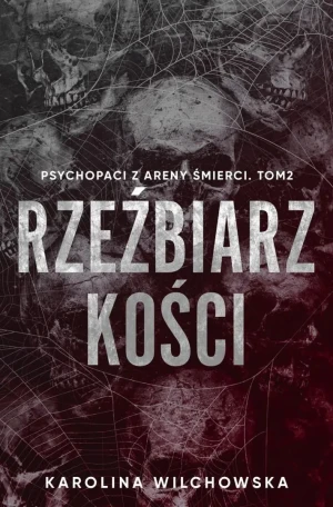 Rzeźbiarz kości. Psychopaci z Areny Śmierci. Tom 2 - Karolina Wilchowska - książka