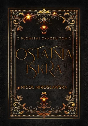 Ostatnia Iskra. Z Płomieni Chaosu. Tom 2 - Nicol Mirosławska - książka