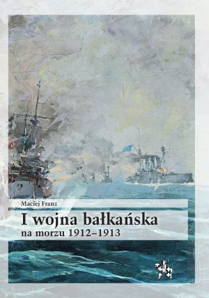 I wojna bałkańska na morzu 1912-1913 - Maciej Franz - książka