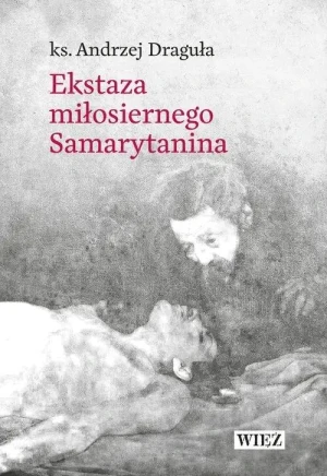 Ekstaza miłosiernego Samarytanina - ks. Andrzej Draguła - książka